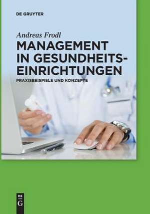 Management in Gesundheitseinrichtungen de Andreas Frodl