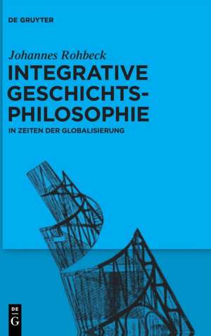 Integrative Geschichtsphilosophie in Zeiten der Globalisierung de Johannes Rohbeck