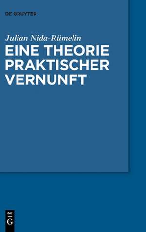 Eine Theorie praktischer Vernunft de Julian Nida-Rümelin