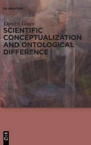 Scientific Conceptualization and Ontological Difference de Dimitri Ginev