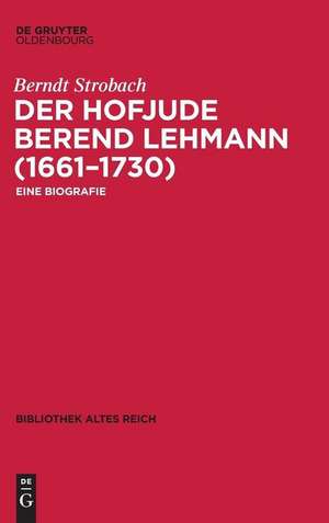 Der Hofjude Berend Lehmann (1661¿1730) de Berndt Strobach