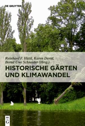 Historische Gärten und Klimawandel – Eine Aufgabe für Gartendenkmalpflege, Wissenschaft und Gesellschaft de Reinhard F. Hüttl