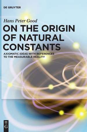 On the Origin of Natural Constants de Hans Peter Good