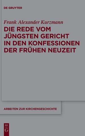 Die Rede vom Jüngsten Gericht in den Konfessionen der Frühen Neuzeit de Frank Alexander Kurzmann