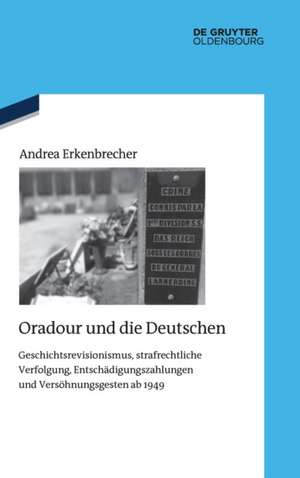 Oradour und die Deutschen de Andrea Erkenbrecher