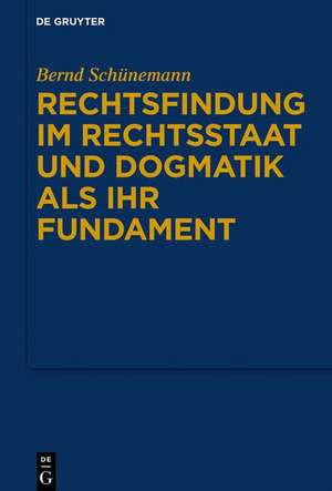 Rechtsfindung im Rechtsstaat und Dogmatik als ihr Fundament de Bernd Schünemann