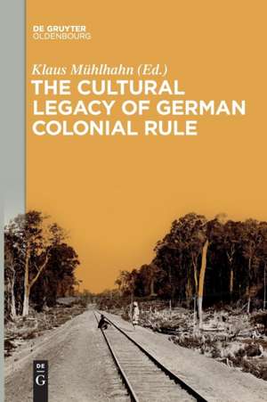 The Cultural Legacy of German Colonial Rule de Klaus Mühlhahn