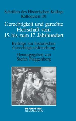 Gerechtigkeit und gerechte Herrschaft vom 15. bis zum 17. Jahrhundert de Stefan Plaggenborg