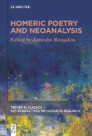 Homeric Poetry and Neoanalysis de Antonios Rengakos