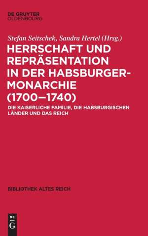 Herrschaft und Repräsentation in der Habsburgermonarchie (1700¿1740) de Stefan Seitschek