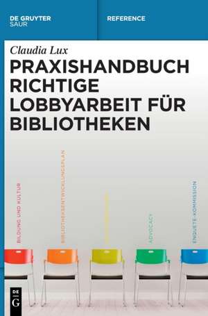 Praxishandbuch Richtige Lobbyarbeit für Bibliotheken de Claudia Lux