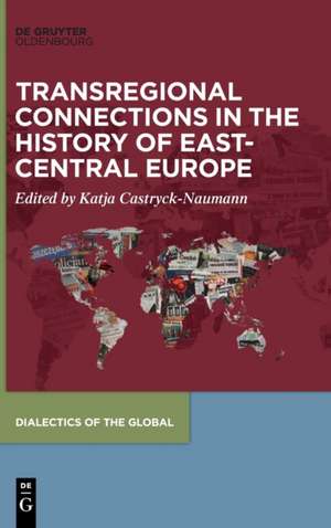 Transregional Connections in the History of East Central Europe de Katja Castryck-Naumann