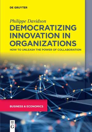 Democratizing Innovation in Organizations de Philippe Davidson