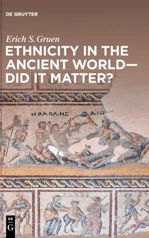 Ethnicity in the Ancient World - Did it matter? de Erich S. Gruen