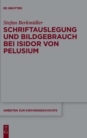 Schriftauslegung und Bildgebrauch bei Isidor von Pelusium de Stefan Berkmüller