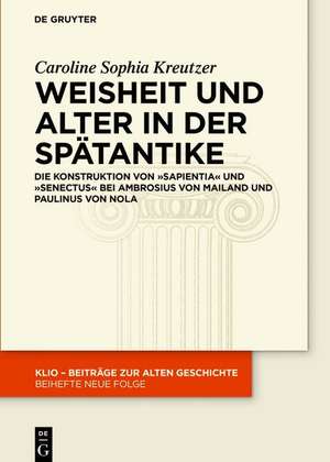 Weisheit und Alter in der Spätantike de Caroline Sophia Kreutzer