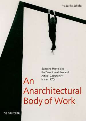 An Anarchitectural Body of Work – Suzanne Harris and the Downtown New York Artists′ Community in the 1970s de Friederike Schäfer