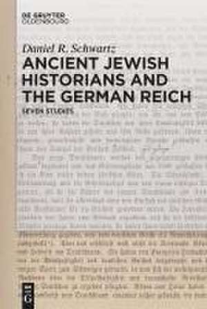 Schwartz, D: Ancient Jewish Historians and the German Reich