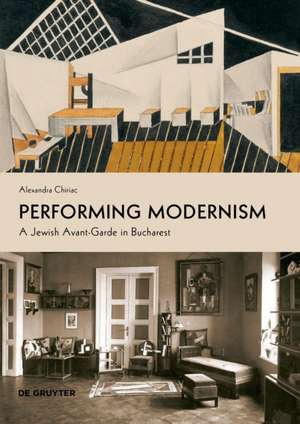 Performing Modernism – A Jewish Avant–Garde in Bucharest de Alexandra Chiriac