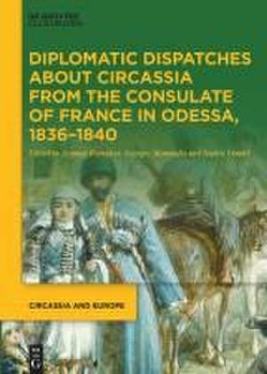 Diplomatic Dispatches about Circassia from the Consulate of France in Odessa, 1836-1840 de Georges Mamoulia