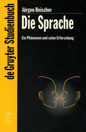 Die Sprache: Ein Phänomen und seine Erforschung de Jürgen Reischer