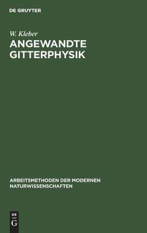 Angewandte Gitterphysik: Behandlung der Eigenschaften kristallisierter Körper vom Standpunkte der Gittertheorie de Willi Kleber