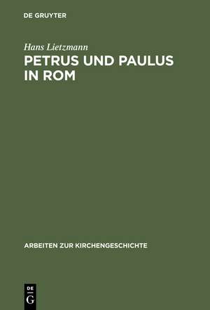 Petrus und Paulus in Rom: Liturgische und archäologische Studien de Hans Lietzmann