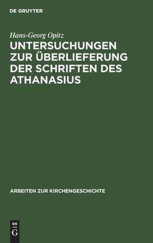 Untersuchungen zur Überlieferung der Schriften des Athanasius de Hans Georg Opitz