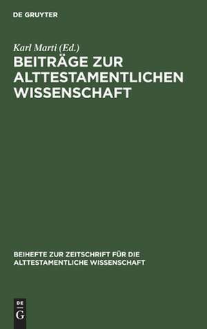 Beiträge zur alttestamentlichen Wissenschaft: Karl Budde zum siebzigsten Geburtstag am 13. April 1920 überreicht von Freunden und Schülern und in ihrem Namen de Karl Marti