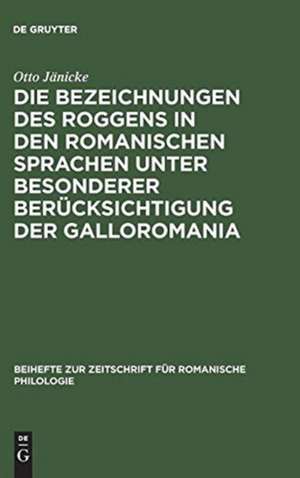 Die Bezeichnungen des Roggens in den romanischen Sprachen unter besonderer Berücksichtigung der Galloromania: ein Beitrag zur Geschichte der romanischen Getreideterminologie de Otto Jänicke