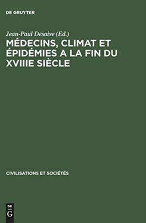 Médecins, climat et épidémies a la fin du XVIIIe siècle de Jean-Paul Desaive