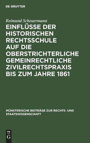 Einflüsse der historischen Rechtsschule auf die oberstrichterliche gemeinrechtliche Zivilrechtspraxis bis zum Jahre 1861 de Reimund Scheuermann