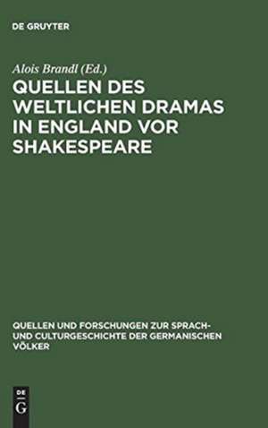 Quellen des weltlichen Dramas in England vor Shakespeare: ein Ergänzungsband zu Dodsley's Old English Plays de Alois Brandl