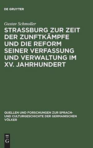 Strassburg zur Zeit der Zunftkämpfe und die Reform seiner Verfassung und Verwaltung im XV. Jahrhundert: Rede, gehalten zur Feier des Stiftungsfestes der Universität Strassburg am 1. Mai 1875 ; mit einem Anhang: enthaltend die Reformation der Stadtordnung von 1405 und die Ordnung der Fünfzehner von 1433 de Gustav Schmoller