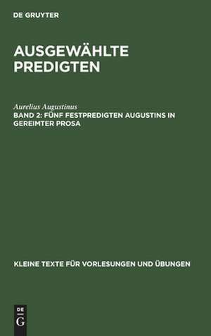 Fünf Festpredigten Augustins in gereimter Prosa: aus: Ausgewählte Predigten, 2 de Aurelius Augustinus