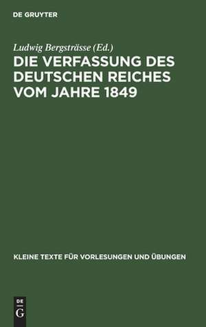 Die Verfassung des Deutschen Reiches vom Jahre 1849: mit Vorentwürfen, Gegenvorschlägen und Modifikationen bis zum Erfurter Parlament de Ludwig Bergsträsse