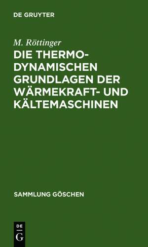 Die thermodynamischen Grundlagen der Wärmekraft- und Kältemaschinen de M. Röttinger