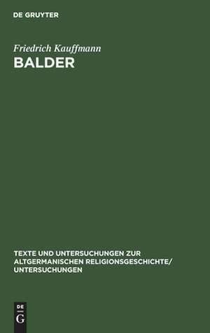 Balder: Mythos und Sage. Nach ihren dichterischen und religiösen Elementen untersucht de Friedrich Kauffmann