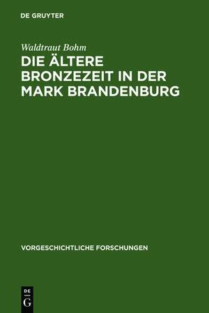 Die ältere Bronzezeit in der Mark Brandenburg de Waldtraut Bohm