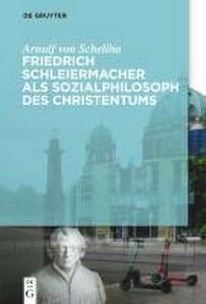 Friedrich Schleiermacher als Sozialphilosoph des Christentums de Arnulf Scheliha