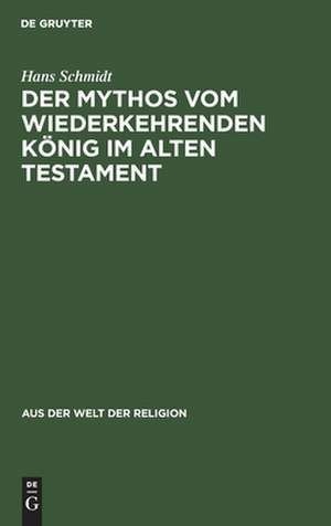 Der Mythos vom wiederkehrenden König im Alten Testament de Hans Schmidt