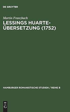 Lessings Huarte-Übersetzung (1752): Die Rezeption und Wirkungsgeschichte des "Examen de ingenios para las ciencias" (1575) in Deutschland de Martin Franzbach