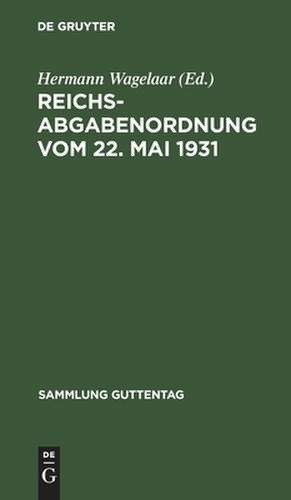 Reichsabgabenordnung vom 22. Mai 1931: Textausgabe mit kurzen Erläuterungen de Hermann Wagelaar