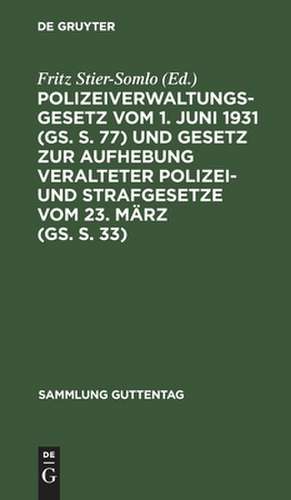 Polizeiverwaltungsgesetz vom 1. Juni 1931 (GS. S. 77) und Gesetz zur Aufhebung veralteter Polizei- und Strafgesetze vom 23. März (GS. S. 33): mit den Ausführungsbestimmungen vom 1. Oktober 1931 u. einschlägigen Gesetzen de Fritz Stier-Somlo