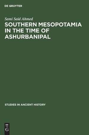 Southern Mesopotamia in the time of Ashurbanipal de Sami Said Ahmed