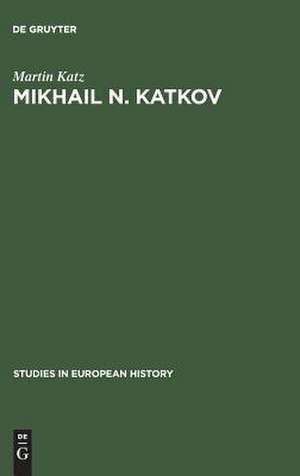 Mikhail N. Katkov: a political biography ; 1818 - 1887 de Martin Katz