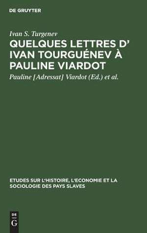 Quelques lettres d' Ivan Tourguénev à Pauline Viardot: Texte intégral d' apres les originaux de la collection Maupoil ...; 8 lettres inéd. en France d' Ivan Tourguénev à Pauline Viardot de Ivan S. Turgenev