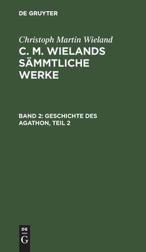 Geschichte des Agathon ; Theil 2: aus: [Sämmtliche Werke ] C. M. Wielands Sämmtliche Werke, Bd. 2 de Christoph Martin Wieland