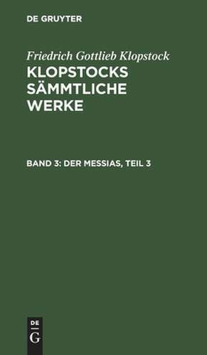 Der Messias ; Theil 3: aus: [Sämmtliche Werke ] Klopstocks sämmtliche Werke, 3 de Friedrich Gottlieb Klopstock