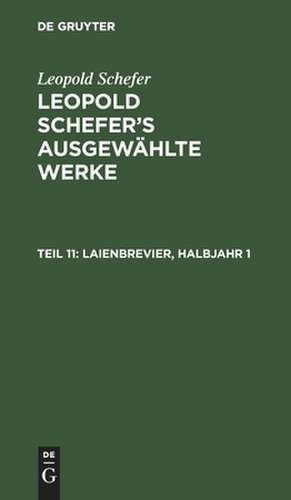 Leben und Werke. Laienbrevier: Halbjahr 1, aus: [Ausgewählte Werke] Leopold Schefer's ausgewählte Werke, Th. 11 de Leopold Schefer